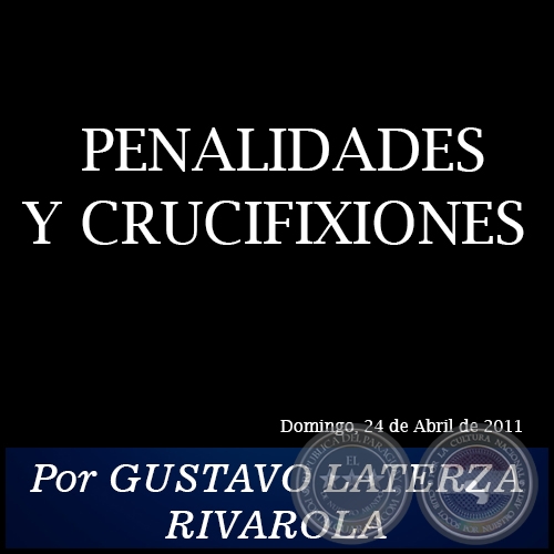 PENALIDADES Y CRUCIFIXIONES - Por GUSTAVO LATERZA RIVAROLA - Domingo, 24 de Abril de 2011